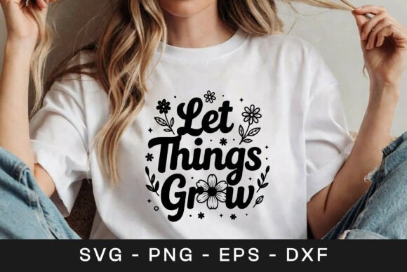 Let Things Grow Floral Inspirational SVG Graphics for Crafts